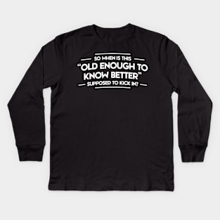 OLD ENOUGH TO KNOW BETTER Kids Long Sleeve T-Shirt